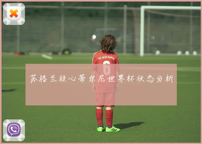 苏格兰核心蒂尔尼世界杯状态分析