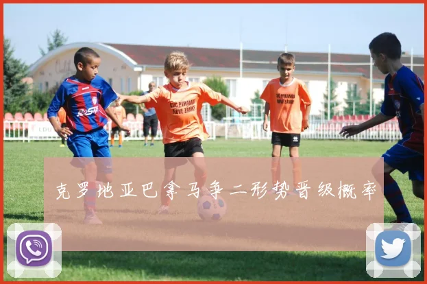 克罗地亚巴拿马争二形势晋级概率