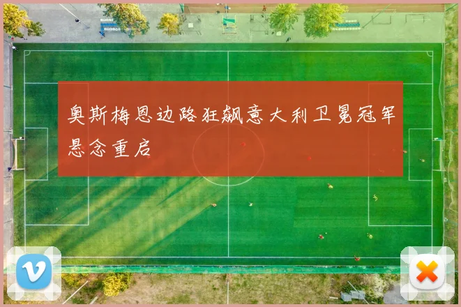 奥斯梅恩边路狂飙意大利卫冕冠军悬念重启