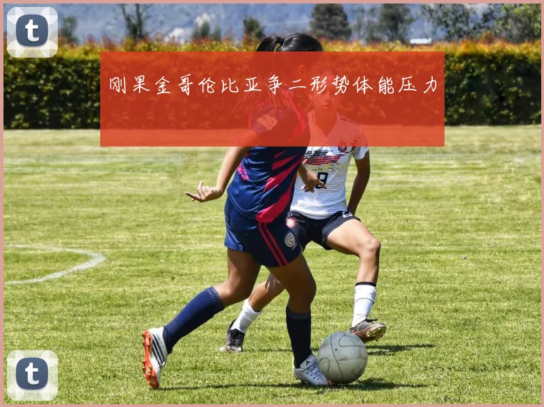 刚果金哥伦比亚争二形势体能压力