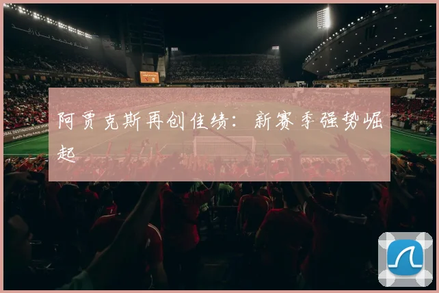 阿贾克斯再创佳绩：新赛季强势崛起