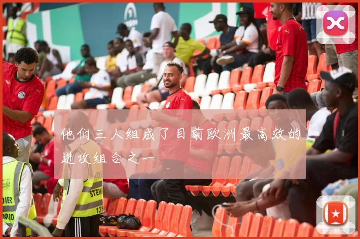 他们三人组成了目前欧洲最高效的进攻组合之一