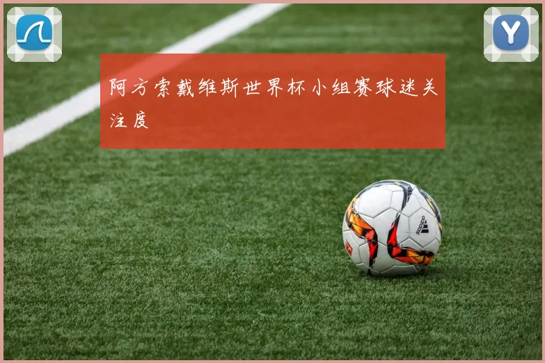 阿方索戴维斯世界杯小组赛球迷关注度