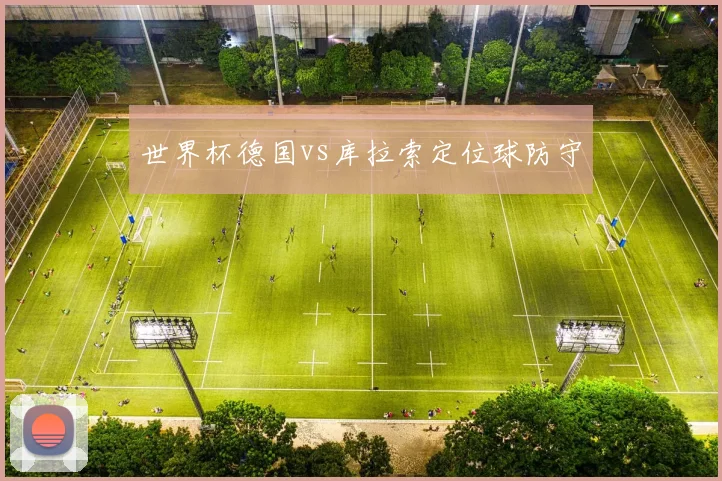 世界杯德国vs库拉索定位球防守
