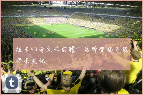纽卡vs考文垂前瞻：边锋登场可能带来变化